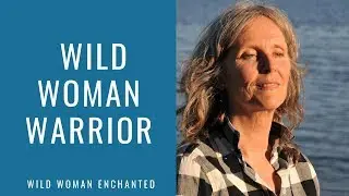 Wild Woman Warrior |  Female Warriors | Empowerment Video for Women by Elizabeth MacLeod