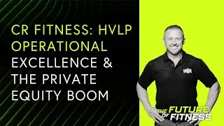 Tony Scrimale - CR Fitness: HVLP Operational Excellence & The Private Equity Boom