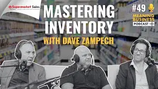 #49 - Mastering Inventory With Dave Zampech | Supermarket & Retail | Meaning Business Podcast