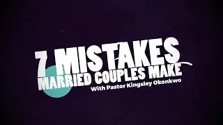 7 Mistakes Married Couples Make | Kingsley Okonkwo