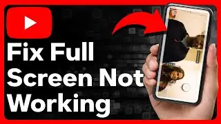 How To Fix YouTube Full Screen Not Working