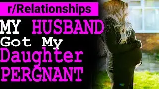 My Husband Got My Daughter Pregnant. [Reddit Relationships Advice]