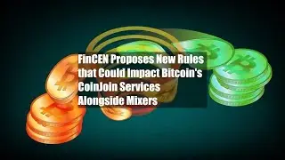 FinCEN Proposes New Rules that Could Impact Bitcoin's CoinJoin Services Alongside Mixers