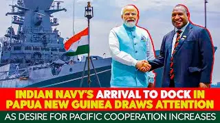 Indian Navy's Arrival To Dock in Papua New Guinea Draws Attention As Desire For Pacific Cooperation