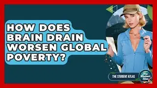 How Does Brain Drain Worsen Global Poverty? - The Student Atlas