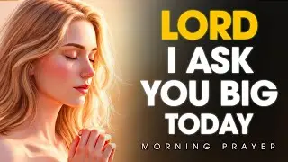 Dare to Ask Big This Morning | A Powerful Morning Prayer for Peace, Healing & Breakthrough