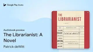 The Librarianist: A Novel by Patrick deWitt &middot; Audiobook preview