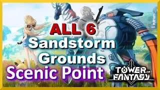 All 6 Sandstorm Grounds Scenic Points Tower of Fantasy