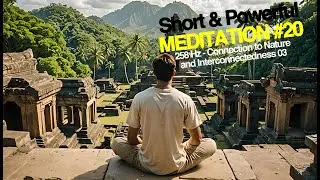 SHORT MEDITATION #20 - 258 Hz - Connection to Nature and Interconnectedness 03