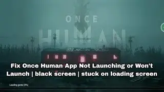 Fix Once Human App Not Launching or Won't Launch | black screen | stuck on loading screen