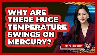 Why Are There Huge Temperature Swings On Mercury?