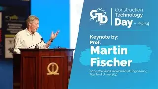 Construction Technology Day (CTD) 2024 &ndash; Keynote by Professor Martin Fischer (Stanford University)