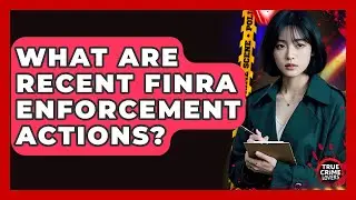 What Are Recent FINRA Enforcement Actions? - True Crime Lovers
