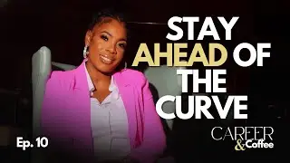 The Art of Career Positioning: How to STAY Ahead of the Curve (Career & Coffee Ep. 10)