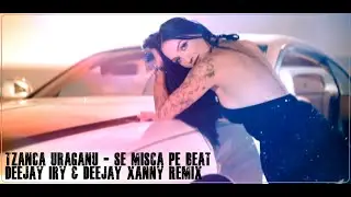 TZANCA URAGANU - Se Misca Pe Beat (Dj Iry & Dj Xanny Remix)