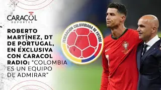 Roberto Martínez, DT de Portugal, en exclusiva con Caracol Radio: “Colombia es un equipo de admirar”