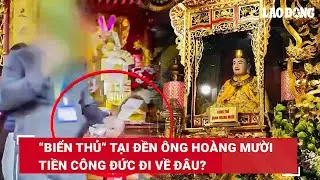 Từ vụ lùm xùm quản lý công đức tại đền ông Hoàng Mười: Tiền công đức sẽ đi về đâu? | BLĐ