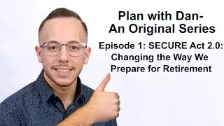 Plan with Dan - The SECURE Act 2.0: Changing the Way We Prepare for Retirement