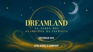 DREAMLAND - Na Terra dos Guardiões da Infância - ESPETÁCULO 2025