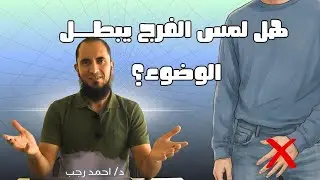 هل مس الفرج بشهوة أو بدون شهوة ينقض الوضوء؟ | د.أحمد رجب 