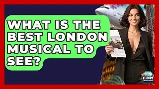 What Is The Best London Musical To See? - Europe Travel Pros
