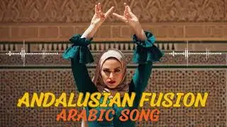 Andalusian Fusion (الأندلس) &ndash; Arabic Song 🎧✨ | Timeless Arabic Fusion Melody Collection