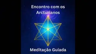 Encontro com os Arcturianos Meditação Guiada