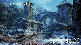 Dark Souls III With SWK! Episode 26 Corvian Settlement