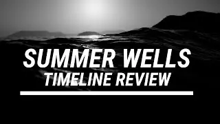 SUMMER WELLS | TIMELINE REVIEW