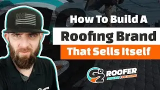 How To Build A Roofing Brand That Sells Itself