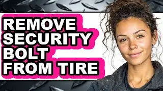 How to Remove Security Bolt from Tire - Full Guide