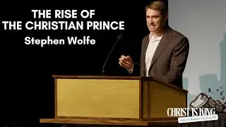 The Rise Of The Christian Prince - Stephen Wolfe
