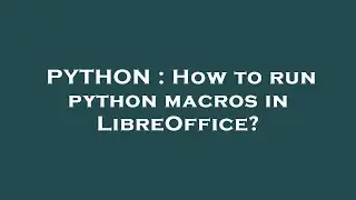 PYTHON : How to run python macros in LibreOffice?
