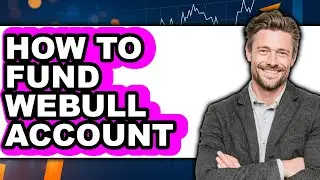 How to Fund Your Webull Account - Complete Guide