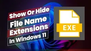 Show Or Hide File Name Extensions In Windows 11 [Easy Step]