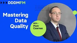 Mastering Data Quality - DDDM FM e34 - Piotr Czarnas