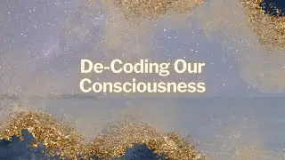 De-coding Our Consciousness