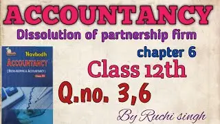 ACCOUNT || DISSOLUTION OF PARTNERSHIP FIRM|| CHAPTER 6 || NAVBODH || CLASS 12th  || Q.NO. 3,6