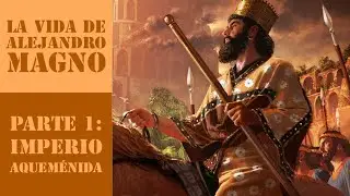 La Vida de Alejandro Magno Primera parte: El Imperio Aquem&eacute;nida. #historia