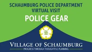 SCHAUMBURG POLICE DEPARTMENT VIRTUAL VISIT - SCHAUMBURG POLICE GEAR