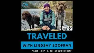 Traveled #25 | The Golden Triangle of Fly Fishing with Lindsay Szofran  - Team USA, Yellowstone...