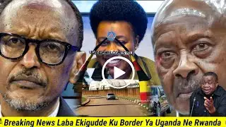 Agakagwawo Wuliira Ekigudde ku Border Ya Uganda Ne Rwanda Ne Congo kagame Kaweddemu 