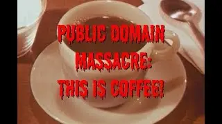 Public Domain Massacre - This is Coffee!