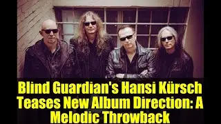 Ханси Кюрш из Blind Guardian намекает на направление нового альбома: мелодичное возвращение
