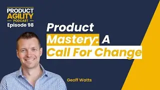Product Mastery: A Call for Change (with Geoff Watts)