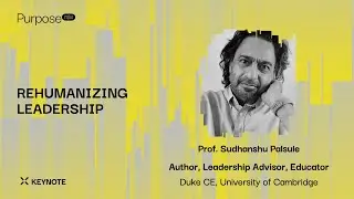 REHUMANIZING LEADERSHIP I Sudhanshu Palsule I PurposeNOW 6-7 Dec 2021