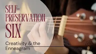 Creativity & the Enneagram: Self-Preservation Six