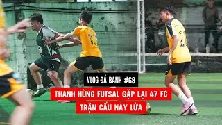 Vlog #68 Thanh Hùng Futsal gặp lại 47 FC - trận cầu nảy lửa 🔥