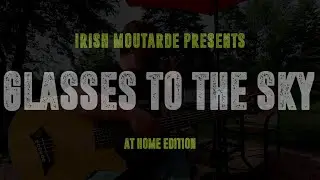 GLASSES TO THE SKY (AT HOME EDTION) - IRISH MOUTARDE