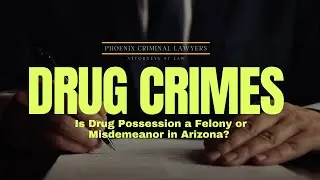 Is Drug Possession a Felony or Misdemeanor in Arizona? | Phoenix Criminal Lawyer Explains